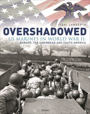 Overshadowed: US Marines in World War II: Europe, the Caribbean, and South America by Lamberth, Isaac
