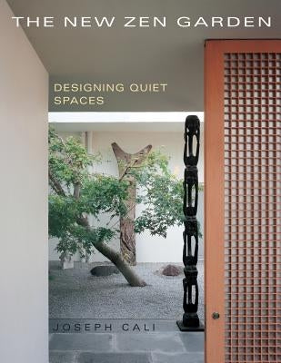 The New Zen Garden: Designing Quiet Spaces by Cali, Joseph