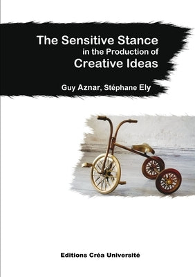 The Sensitive Stance in the Production of Creative Ideas by Aznar, Guy