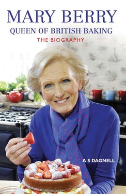 Mary Berry: Queen of British Baking: The Biography by Dagnell, A. S.