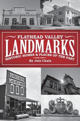 Flathead Valley Landmarks: Historic Homes & Places of the Past by Brown, Kellyn