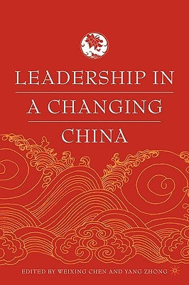 Leadership in a Changing China: Leadership Change, Institution Building, and New Policy Orientations by Chen, W.