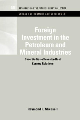Foreign Investment in the Petroleum and Mineral Industries: Case Studies of Investor-Host Country Relations by Mikesell, Raymond F.