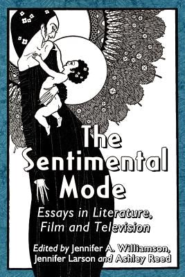 The Sentimental Mode: Essays in Literature, Film and Television by Williamson, Jennifer A.