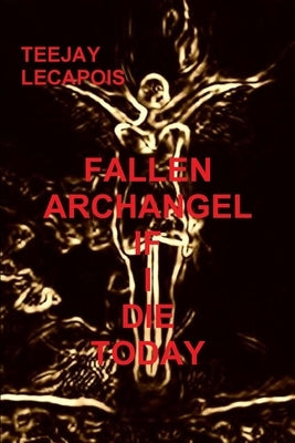 Fallen Archangel: If I Die Today by Lecapois, Teejay