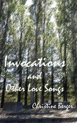 Invocations and Other Love Songs by Berger, Christine