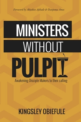 Ministers Without Pulpit: Reawakening Disciple Makers to their Calling by Obiefule, Kingsley