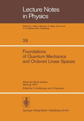 Foundations of Quantum Mechanics and Ordered Linear Spaces: Advanced Study Institute Held in Marburg 1973 by Hartkämper, A.