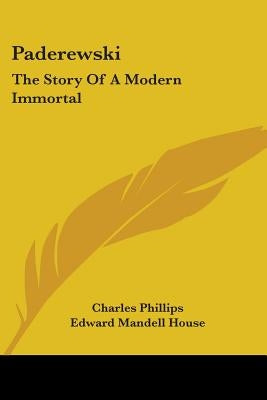 Paderewski: The Story Of A Modern Immortal by Phillips, Charles