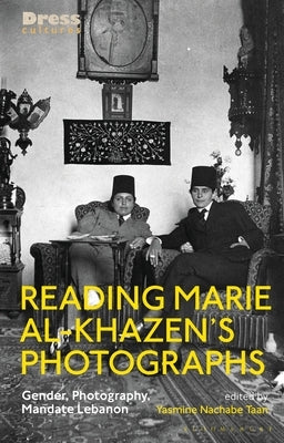 Reading Marie Al-Khazen's Photographs: Gender, Photography, Mandate Lebanon by Taan, Yasmine Nachabe