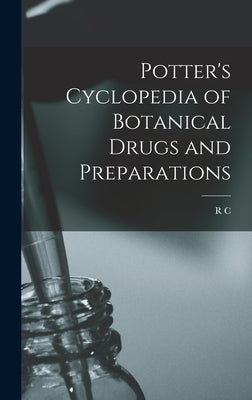Potter's Cyclopedia of Botanical Drugs and Preparations by Wren, R. C. 1864-1931