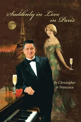 Suddenly in Love in Paris: By Christopher & Francesca by Paez, Humberto