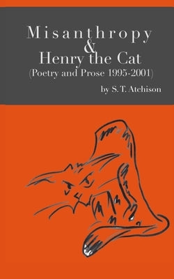 Misanthropy and Henry the Cat: (Poetry and Prose 1995-2001) by Atchison, Steven Todd