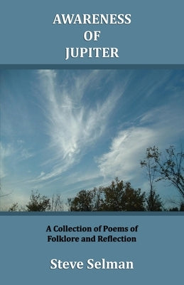 Awareness of Jupiter: A collection of poems of folklore and reflection by Selman, Steve
