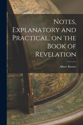 Notes, Explanatory and Practical, on the Book of Revelation by Barnes, Albert