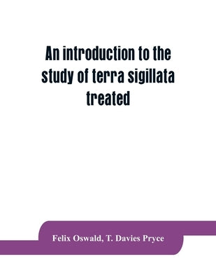 An introduction to the study of terra sigillata treated from a chronological standpoint by Oswald, Felix