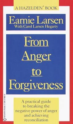 From Anger to Forgiveness: A Practical Guide to Breaking the Negative Power of Anger and Achieving Reconciliation by Larsen, Earnie