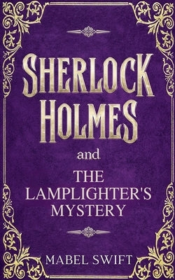 Sherlock Holmes and The Lamplighter's Mystery by Swift, Mabel