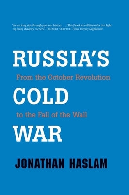 Russia's Cold War: From the October Revolution to the Fall of the Wall by Haslam, Jonathan