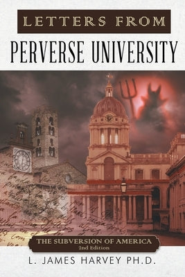 Letters from Perverse University: The Subversion of America - 2nd Edition by Harvey, L. James