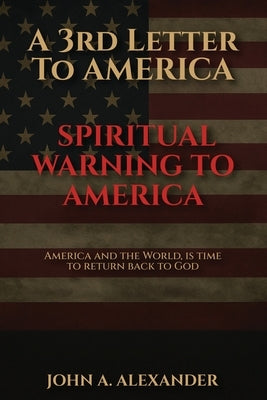 A 3rd Letter to America: A Spiritual Warning To America by Alexander, John A.