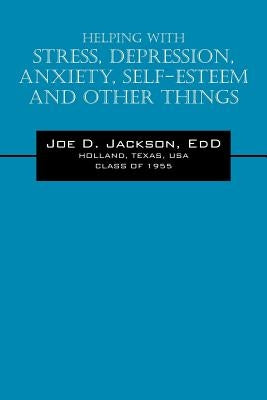 Helping With Stress, Depression, Anxiety, Self-Esteem and Other Things by Jackson Edd, Joe D.