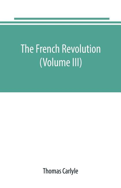 The French revolution (Volume III) by Carlyle, Thomas