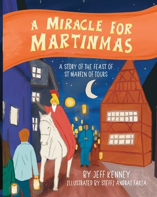 A Miracle for Martinmas: A Story of the Feast of St. Martin of Tours by Kenney, Jeff