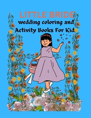 Little Bride Wedding Coloring And Activity Book For Kids: Flower girl book for kids. Ages 4-12 by Thompson, Amos