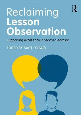 Reclaiming Lesson Observation: Supporting Excellence in Teacher Learning by O'Leary, Matt