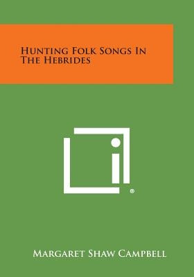 Hunting Folk Songs in the Hebrides by Campbell, Margaret Shaw