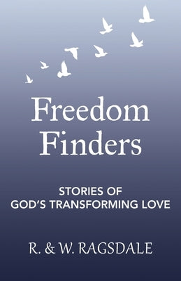 Freedom Finders: Stories of God's Transforming Love by Ragsdale, R.
