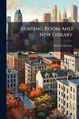 Reading Room And New Library by Museum, British
