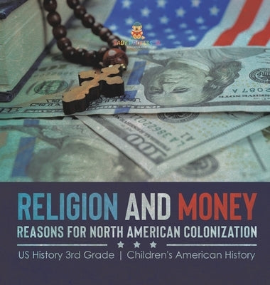 Religion and Money: Reasons for North American Colonization US History 3rd Grade Children's American History by Baby Professor