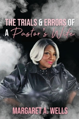 The Trials & Errors of a Pastor's Wife by Wells, Margaret A.