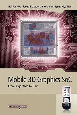 Mobile 3D Graphics Soc: From Algorithm to Chip by Yoo, Hoi-Jun
