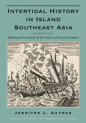 Intertidal History in Island Southeast Asia: Submerged Genealogy and the Legacy of Coastal Capture by Gaynor, Jennifer L.