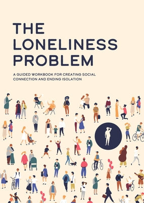 The Loneliness Problem: A Guided Workbook for Creating Social Connection and Ending Isolation by Reynolds, Susan