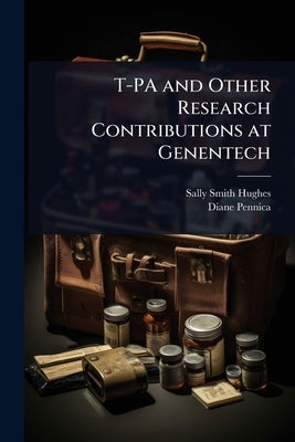 T-PA and Other Research Contributions at Genentech by Hughes, Sally Smith