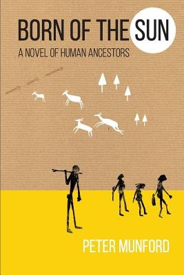 Born of the Sun: A Novel of Human Ancestors by Munford, Peter