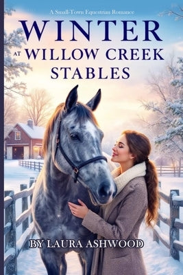 Winter at Willow Creek Stables: A Small-Town Equestrian Romance by Ashwood, Laura