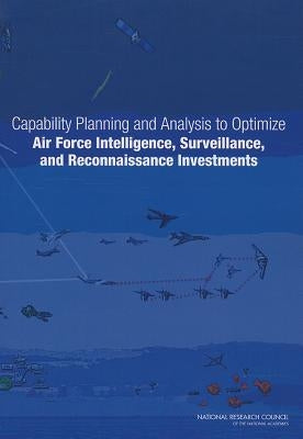 Capability Planning and Analysis to Optimize Air Force Intelligence, Surveillance, and Reconnaissance Investments by National Research Council