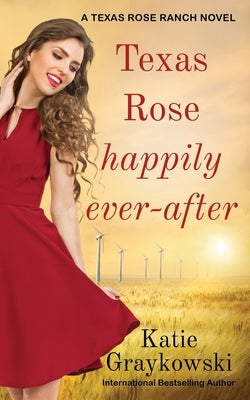 Texas Rose Happily Ever-After: A Texas Rose Ranch Novel Book 5 by Graykowski, Katie
