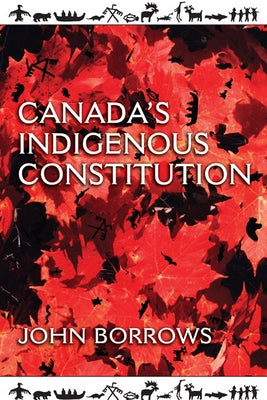 Canada's Indigenous Constitution by Borrows, John