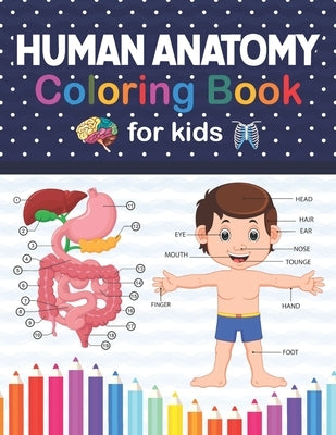 Human Anatomy Coloring Book For Kids: Human Body Anatomy Coloring Book For Kids Ages 4, 5, 6, 7, and 8 Years Old. A Helpful Book and Fun Way to Learn by Publication, Christoniabell