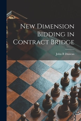 New Dimension Bidding in Contract Bridge by Duncan, John B.
