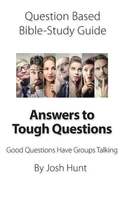 Question-based Bible Study Guide -- Answers to Tough Questions: Good Questions Have Groups Talking by Hunt, Josh