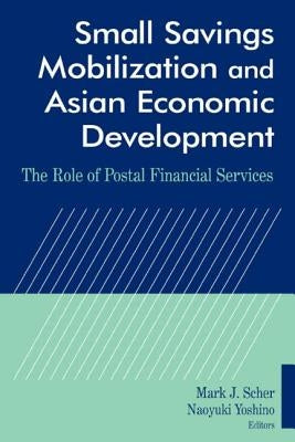 Small Savings Mobilization and Asian Economic Development: The Role of Postal Financial Services by Scher, Mark J.