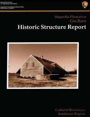 Cane River Creole National Historical Park Magnolia Plantation Gin Barn: Historic Structure Report by Service, National Park