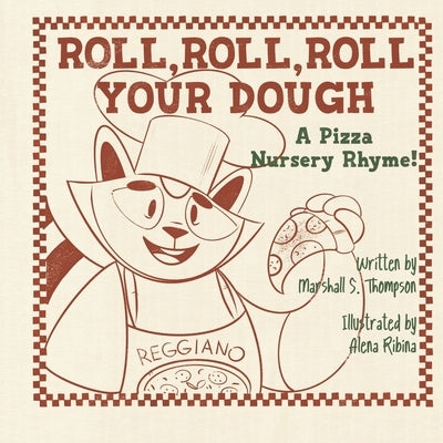 Roll, Roll, Roll Your Dough: A Pizza Nursery Rhyme! by Thompson, Marshall S.